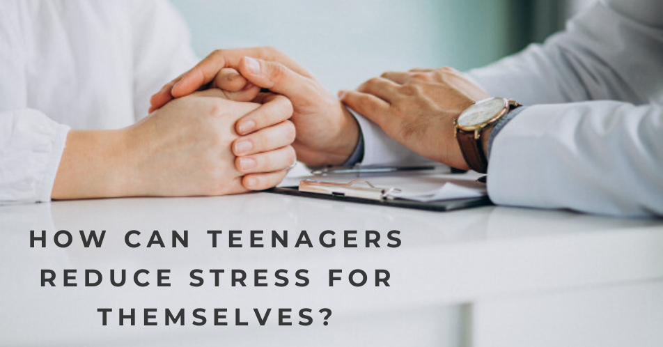 How can teenagers reduce stress for themselves